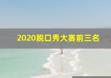 2020脱口秀大赛前三名