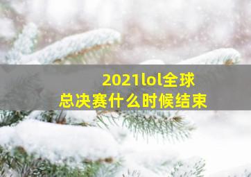 2021lol全球总决赛什么时候结束