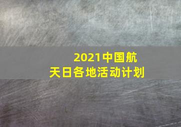 2021中国航天日各地活动计划