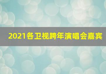 2021各卫视跨年演唱会嘉宾