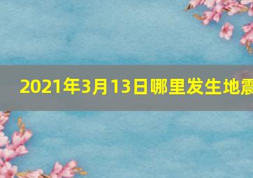 2021年3月13日哪里发生地震