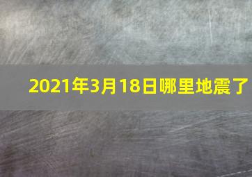 2021年3月18日哪里地震了