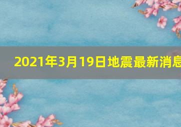 2021年3月19日地震最新消息