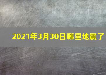 2021年3月30日哪里地震了