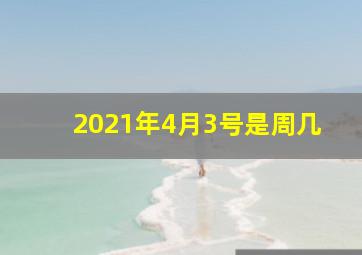 2021年4月3号是周几