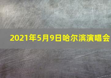 2021年5月9日哈尔滨演唱会