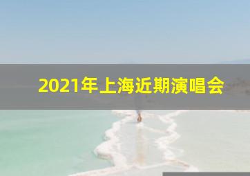 2021年上海近期演唱会