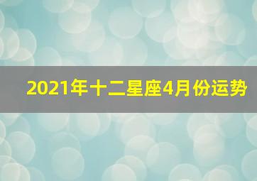 2021年十二星座4月份运势