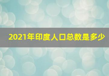 2021年印度人口总数是多少