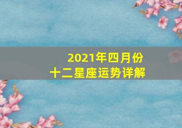 2021年四月份十二星座运势详解