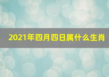 2021年四月四日属什么生肖