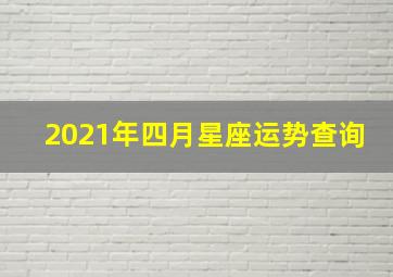 2021年四月星座运势查询