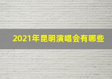 2021年昆明演唱会有哪些