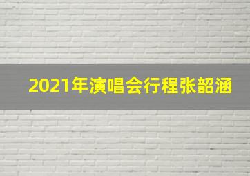 2021年演唱会行程张韶涵