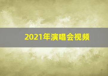 2021年演唱会视频