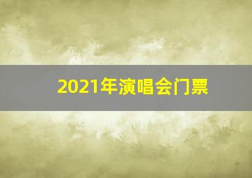 2021年演唱会门票