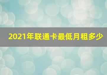 2021年联通卡最低月租多少