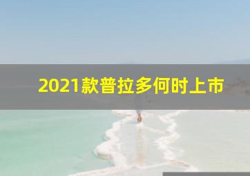 2021款普拉多何时上市