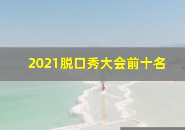 2021脱口秀大会前十名