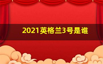 2021英格兰3号是谁