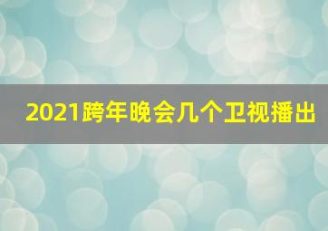 2021跨年晚会几个卫视播出