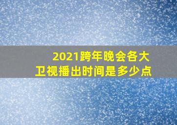 2021跨年晚会各大卫视播出时间是多少点