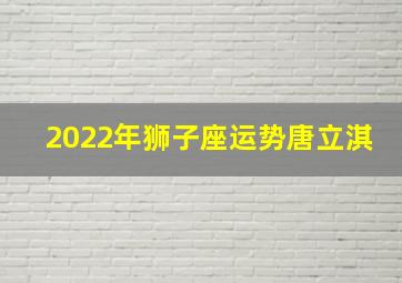 2022年狮子座运势唐立淇