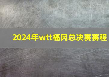 2024年wtt福冈总决赛赛程