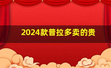 2024款普拉多卖的贵