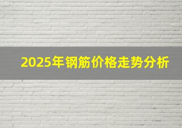 2025年钢筋价格走势分析