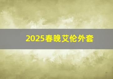 2025春晚艾伦外套