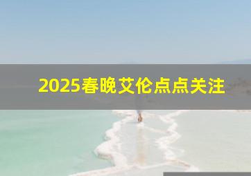 2025春晚艾伦点点关注