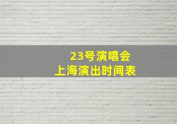 23号演唱会上海演出时间表