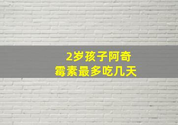 2岁孩子阿奇霉素最多吃几天