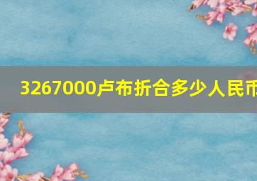 3267000卢布折合多少人民币