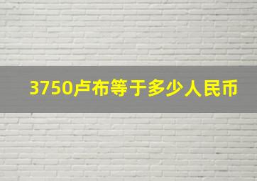 3750卢布等于多少人民币