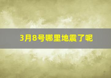 3月8号哪里地震了呢