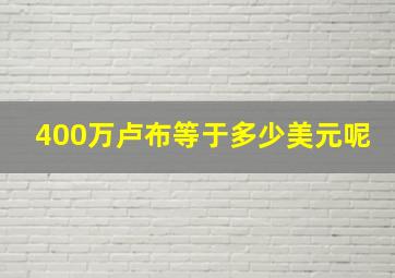 400万卢布等于多少美元呢