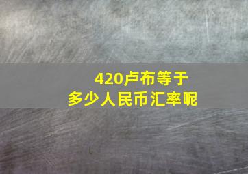 420卢布等于多少人民币汇率呢