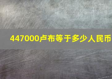 447000卢布等于多少人民币