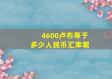 4600卢布等于多少人民币汇率呢