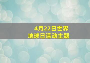 4月22日世界地球日活动主题