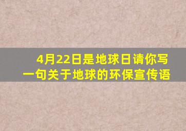 4月22日是地球日请你写一句关于地球的环保宣传语