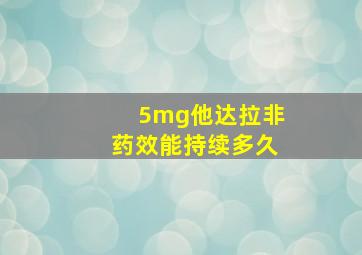 5mg他达拉非药效能持续多久