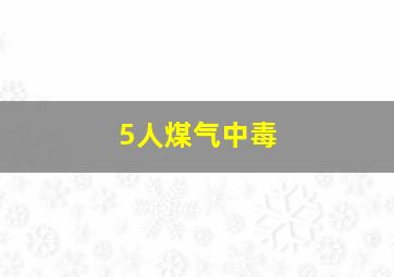 5人煤气中毒