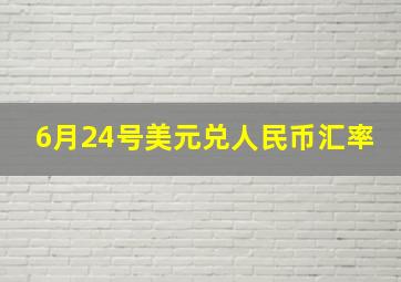 6月24号美元兑人民币汇率