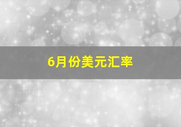 6月份美元汇率