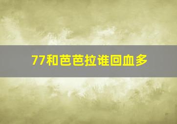 77和芭芭拉谁回血多