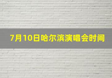 7月10日哈尔滨演唱会时间