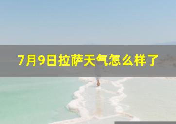 7月9日拉萨天气怎么样了